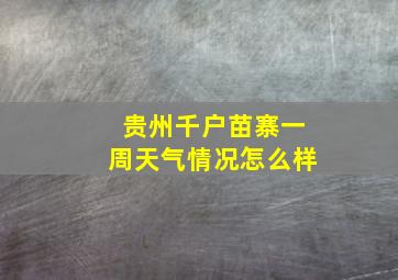 贵州千户苗寨一周天气情况怎么样