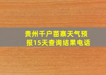 贵州千户苗寨天气预报15天查询结果电话