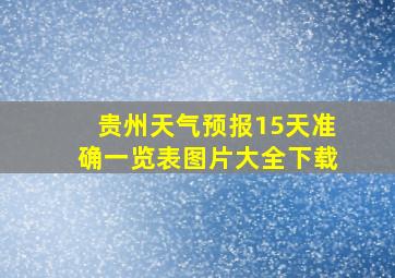 贵州天气预报15天准确一览表图片大全下载