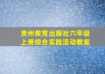 贵州教育出版社六年级上册综合实践活动教案