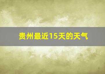 贵州最近15天的天气