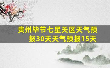 贵州毕节七星关区天气预报30天天气预报15天