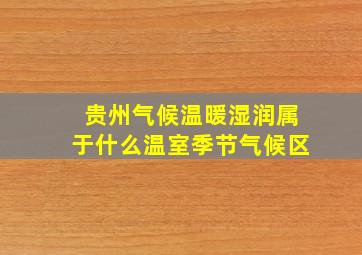 贵州气候温暖湿润属于什么温室季节气候区