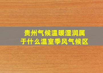 贵州气候温暖湿润属于什么温室季风气候区