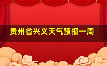 贵州省兴义天气预报一周