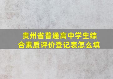 贵州省普通高中学生综合素质评价登记表怎么填