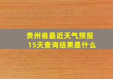 贵州省最近天气预报15天查询结果是什么