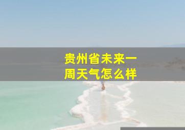 贵州省未来一周天气怎么样