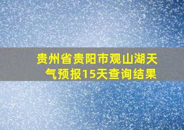 贵州省贵阳市观山湖天气预报15天查询结果