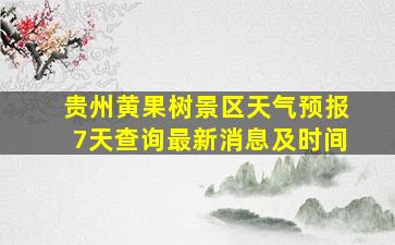 贵州黄果树景区天气预报7天查询最新消息及时间