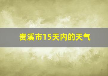 贵溪市15天内的天气