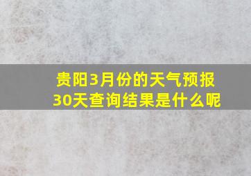 贵阳3月份的天气预报30天查询结果是什么呢