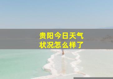 贵阳今日天气状况怎么样了