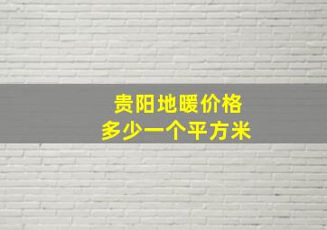 贵阳地暖价格多少一个平方米