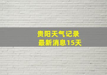 贵阳天气记录最新消息15天