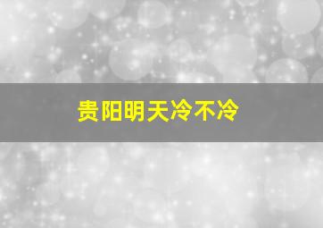 贵阳明天冷不冷