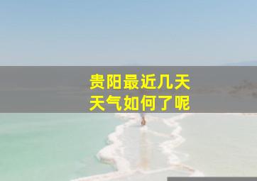 贵阳最近几天天气如何了呢