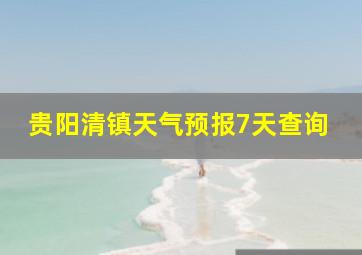 贵阳清镇天气预报7天查询