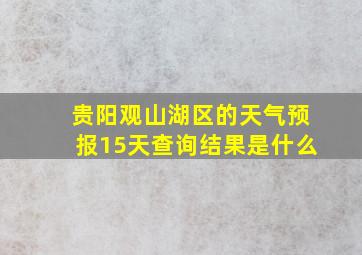 贵阳观山湖区的天气预报15天查询结果是什么