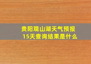 贵阳观山湖天气预报15天查询结果是什么