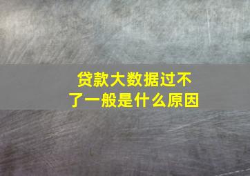 贷款大数据过不了一般是什么原因