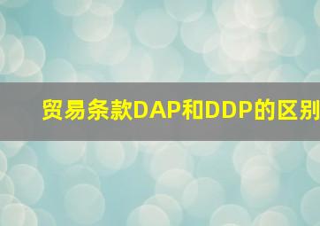 贸易条款DAP和DDP的区别