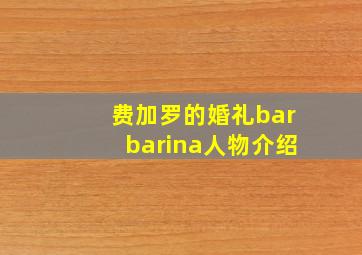 费加罗的婚礼barbarina人物介绍