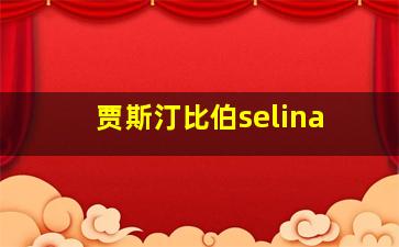 贾斯汀比伯selina