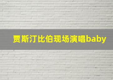 贾斯汀比伯现场演唱baby