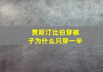 贾斯汀比伯穿裤子为什么只穿一半