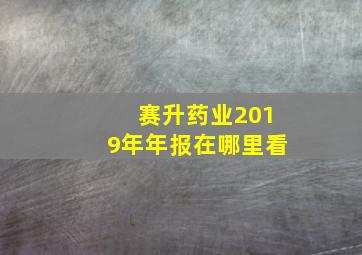 赛升药业2019年年报在哪里看