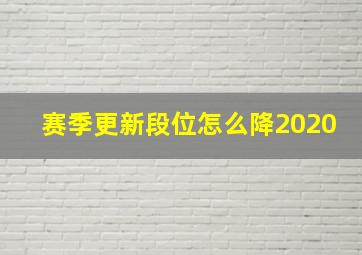 赛季更新段位怎么降2020