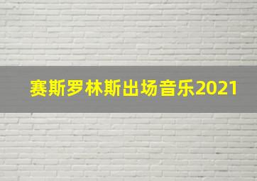 赛斯罗林斯出场音乐2021