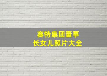 赛特集团董事长女儿照片大全