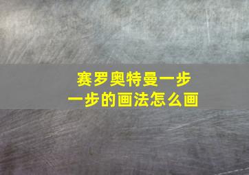 赛罗奥特曼一步一步的画法怎么画