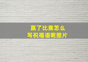 赢了比赛怎么写祝福语呢图片