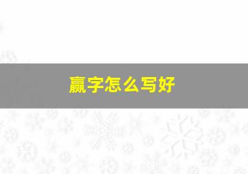 赢字怎么写好