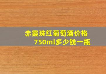 赤霞珠红葡萄酒价格750ml多少钱一瓶