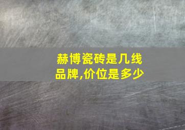 赫博瓷砖是几线品牌,价位是多少