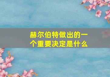 赫尔伯特做出的一个重要决定是什么