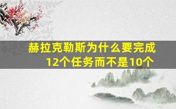 赫拉克勒斯为什么要完成12个任务而不是10个