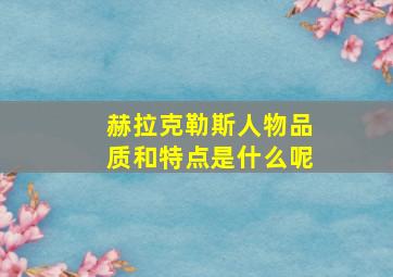 赫拉克勒斯人物品质和特点是什么呢