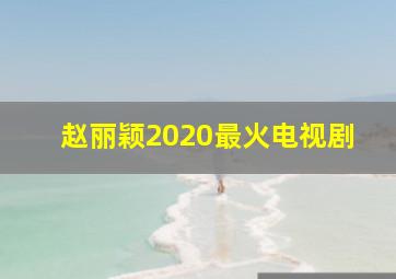 赵丽颖2020最火电视剧