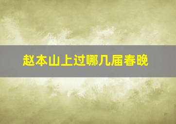 赵本山上过哪几届春晚