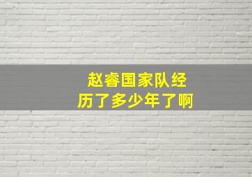 赵睿国家队经历了多少年了啊