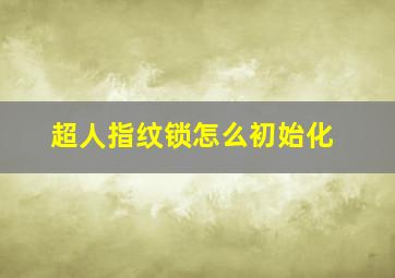 超人指纹锁怎么初始化