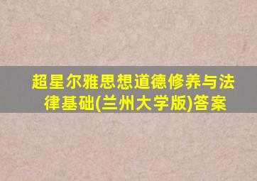 超星尔雅思想道德修养与法律基础(兰州大学版)答案