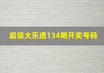 超级大乐透134期开奖号码