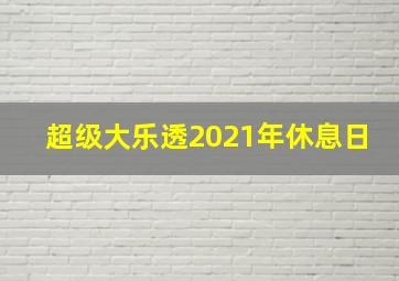 超级大乐透2021年休息日