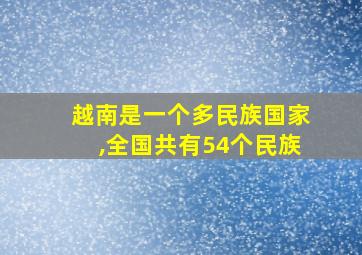 越南是一个多民族国家,全国共有54个民族